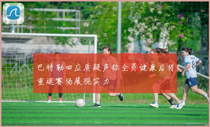 巴特勒回应质疑声称全员健康后将重返赛场展现实力