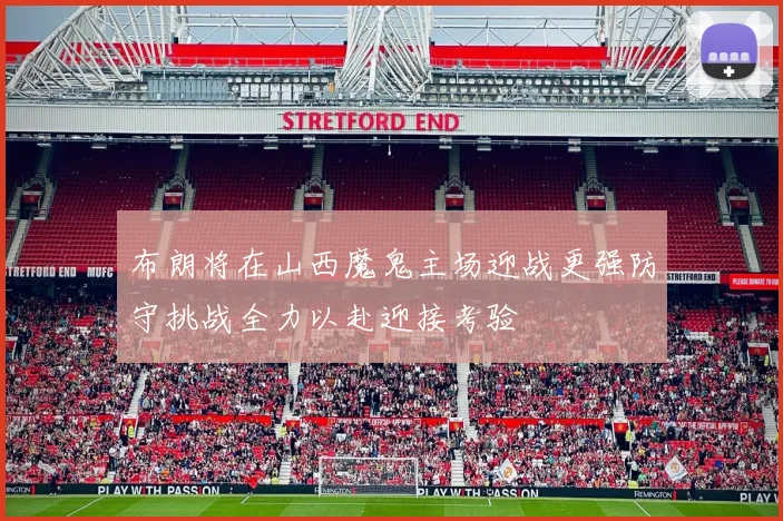 布朗将在山西魔鬼主场迎战更强防守挑战全力以赴迎接考验