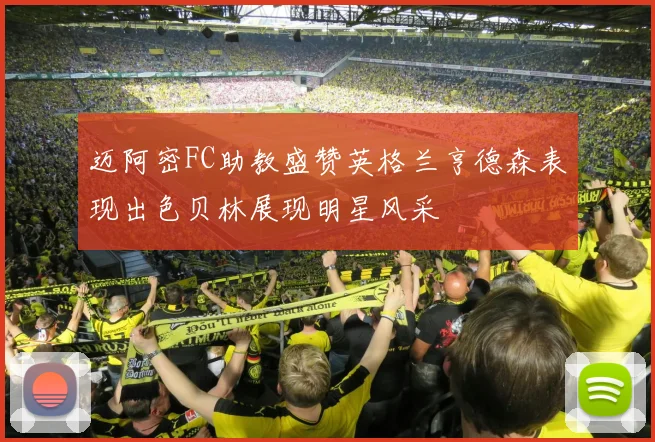 迈阿密FC助教盛赞英格兰亨德森表现出色贝林展现明星风采